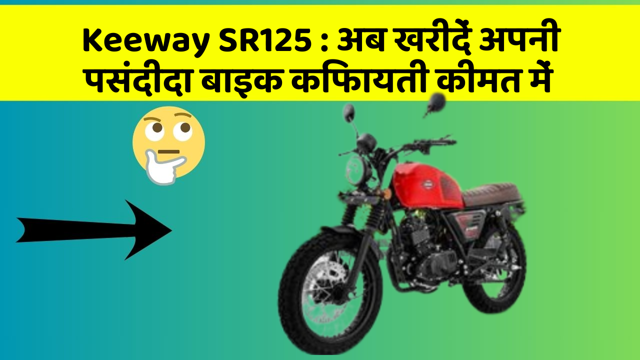 Keeway SR125: अब खरीदें अपनी पसंदीदा बाइक किफायती कीमत में