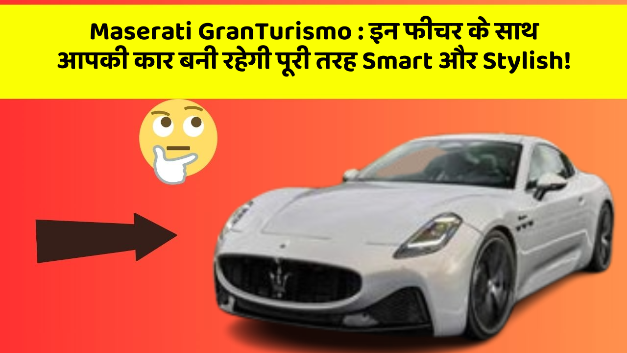 Maserati GranTurismo : इन फीचर के साथ आपकी कार बनी रहेगी पूरी तरह Smart और Stylish!