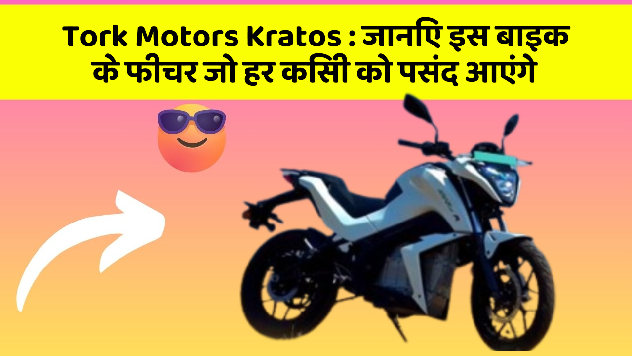 Tork Motors Kratos: जानिए इस बाइक के फीचर जो हर किसी को पसंद आएंगे