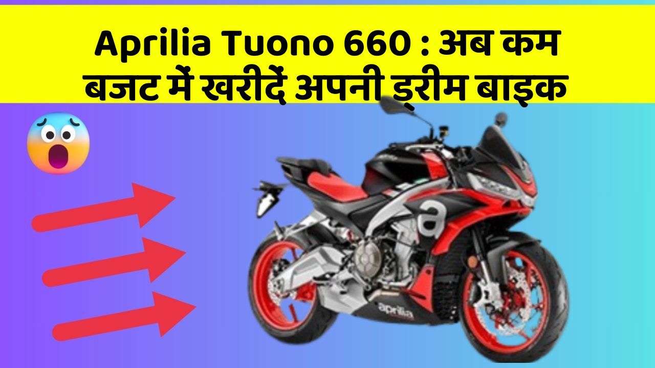 Aprilia Tuono 660 : अब कम बजट में खरीदें अपनी ड्रीम बाइक