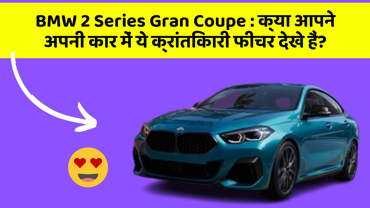 BMW 2 Series Gran Coupe: क्या आपने अपनी कार में ये क्रांतिकारी फीचर देखे हैं?
