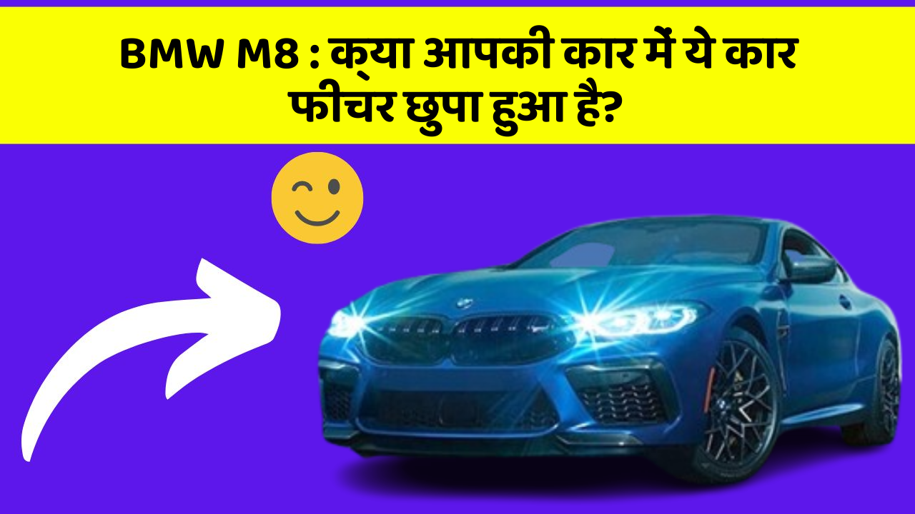 BMW M8 : क्या आपकी कार में ये कार फीचर छुपा हुआ है?