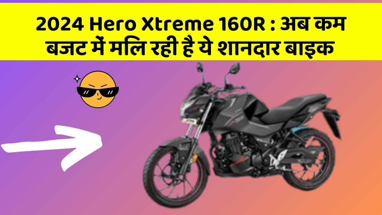 2024 Hero Xtreme 160R : अब कम बजट में मिल रही है ये शानदार बाइक