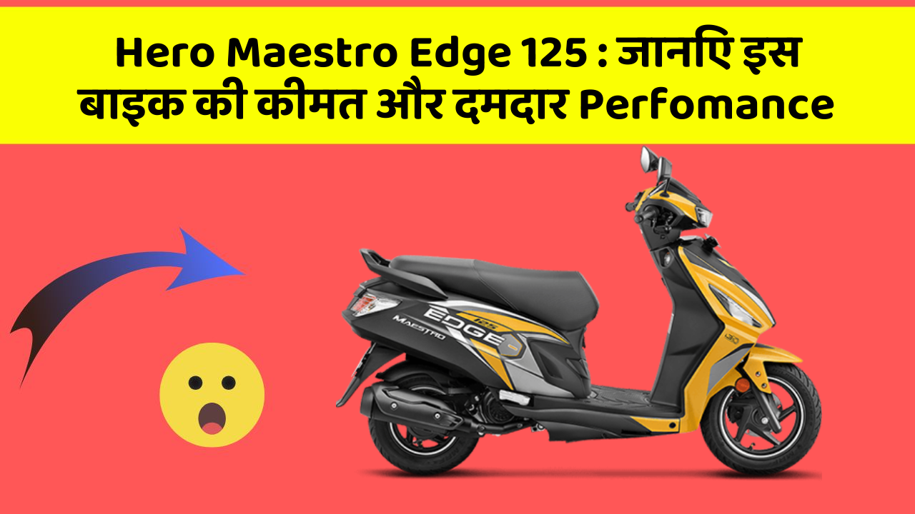 Hero Maestro Edge 125 : जानिए इस बाइक की कीमत और दमदार Perfomance