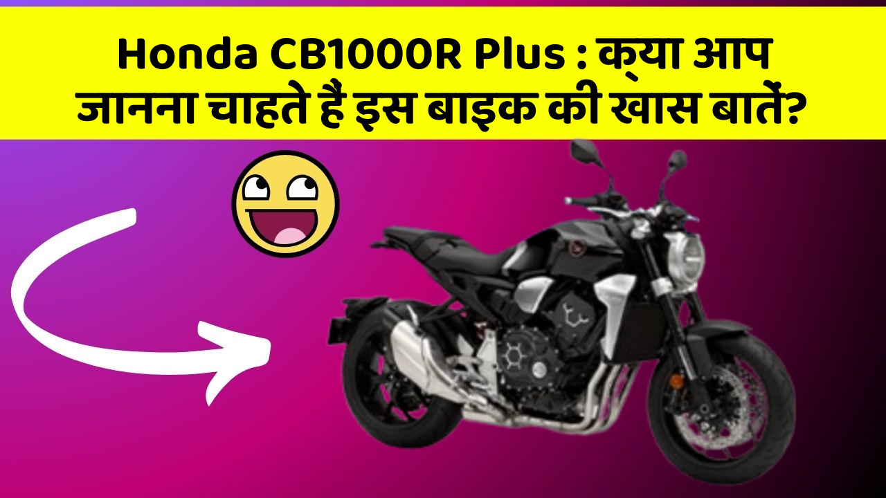 Honda CB1000R Plus : क्या आप जानना चाहते हैं इस बाइक की खास बातें?