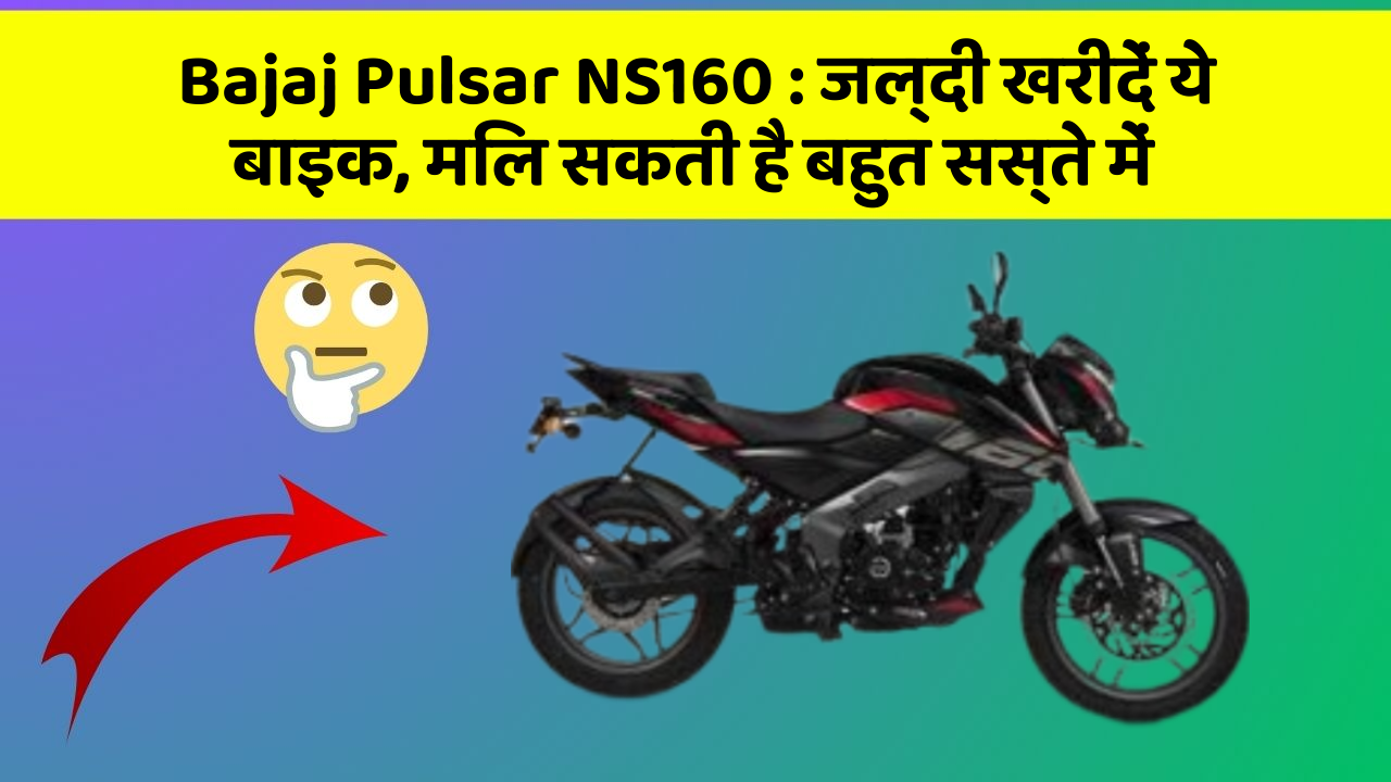 Bajaj Pulsar NS160 : जल्दी खरीदें ये बाइक, मिल सकती है बहुत सस्ते में