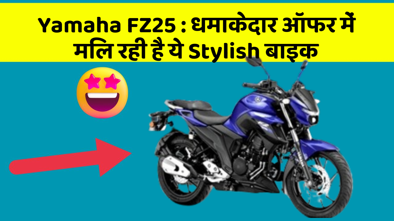 Yamaha FZ25 : धमाकेदार ऑफर में मिल रही है ये Stylish बाइक