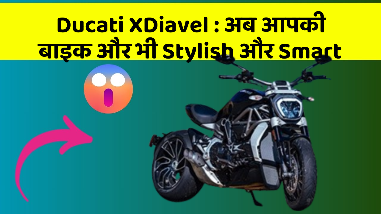 Ducati XDiavel : अब आपकी बाइक और भी Stylish और Smart