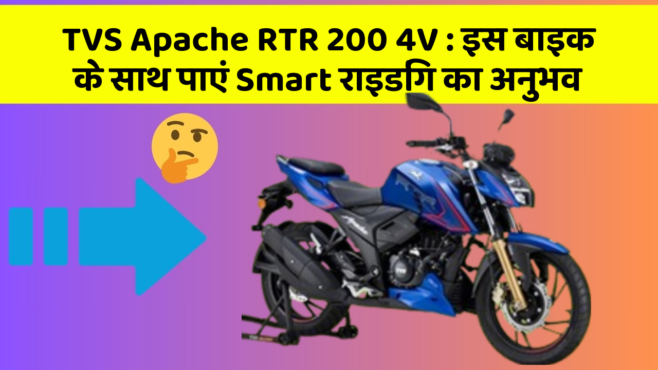 TVS Apache RTR 200 4V : इस बाइक के साथ पाएं Smart राइडिंग का अनुभव