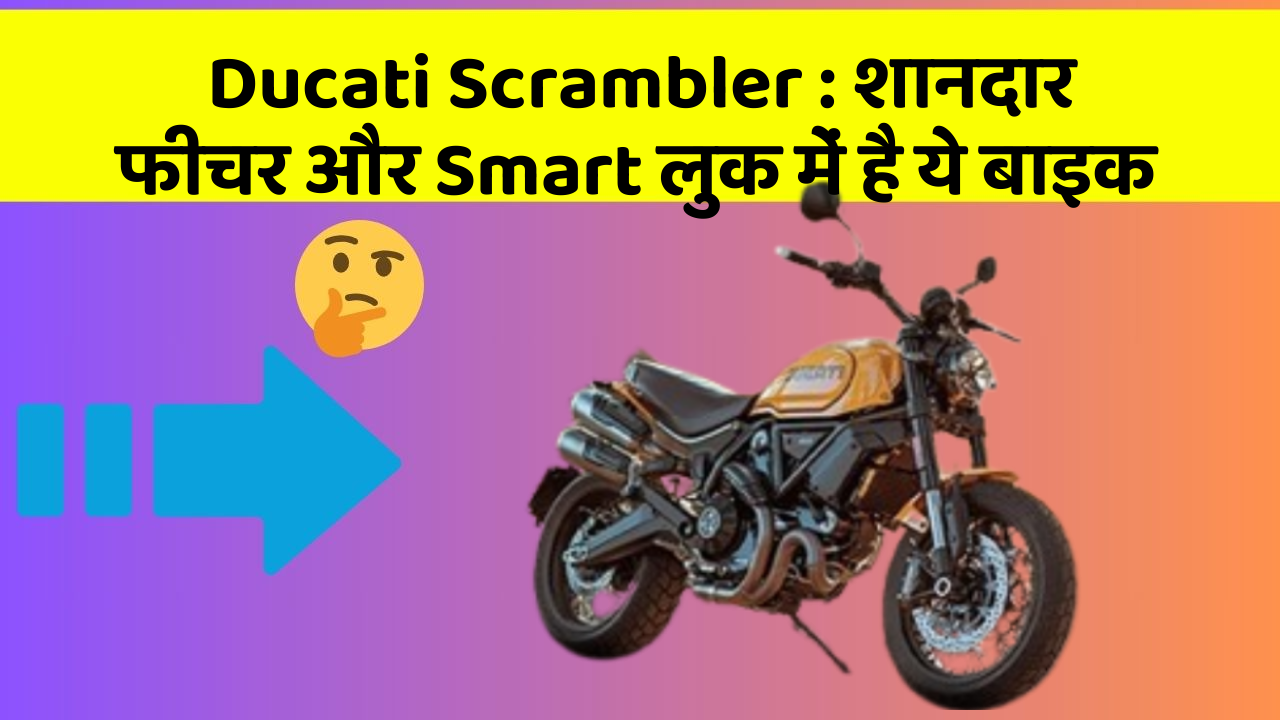 Ducati Scrambler : शानदार फीचर और Smart लुक में है ये बाइक