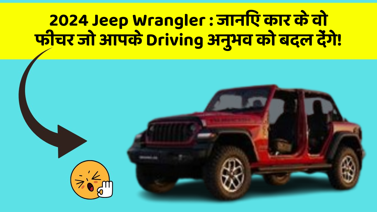 2024 Jeep Wrangler: जानिए कार के वो फीचर जो आपके Driving अनुभव को बदल देंगे!