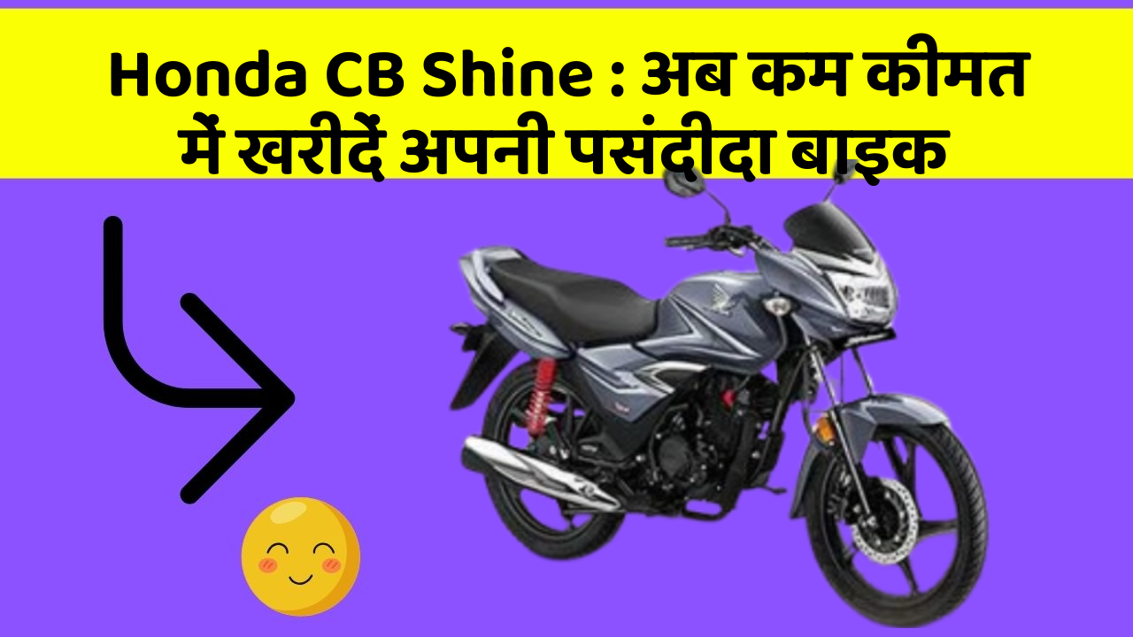 Honda CB Shine: अब कम कीमत में खरीदें अपनी पसंदीदा बाइक