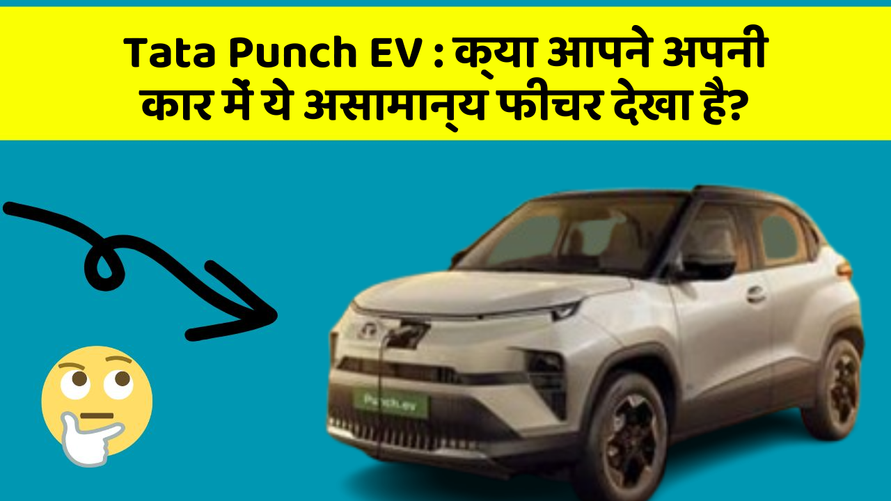 Tata Punch EV : क्या आपने अपनी कार में ये असामान्य फीचर देखा है?