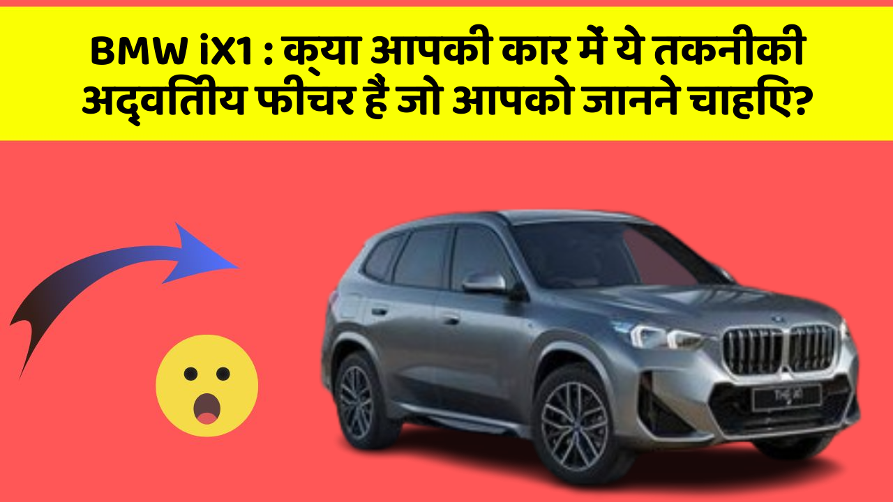 BMW iX1 : क्या आपकी कार में ये तकनीकी अद्वितीय फीचर हैं जो आपको जानने चाहिए?