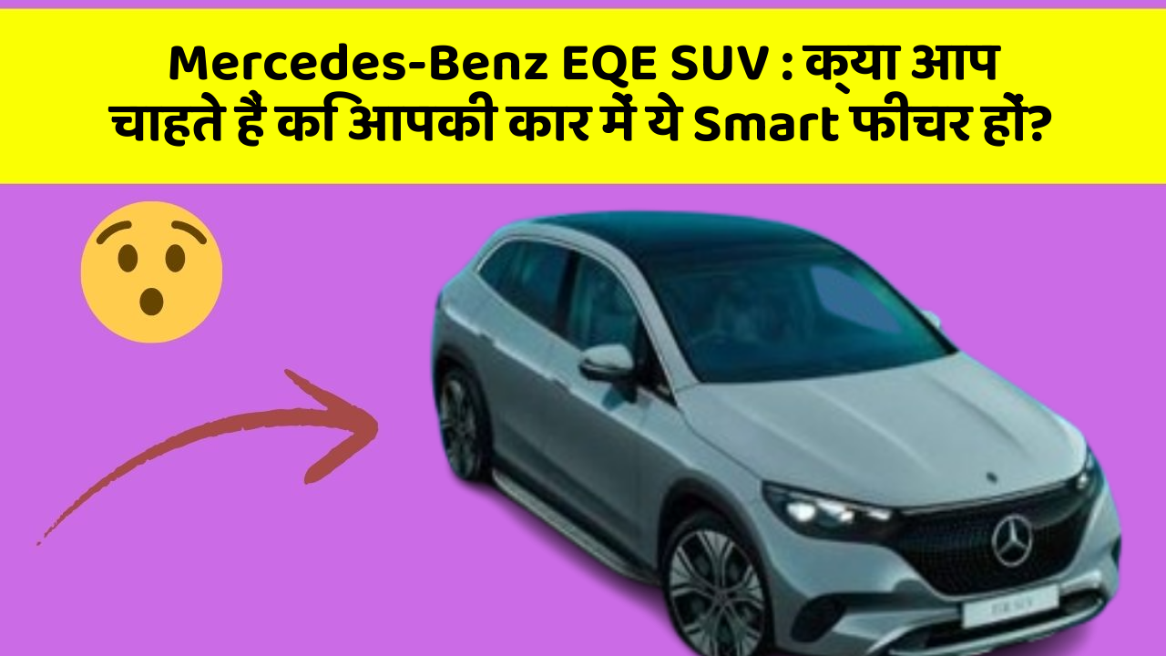 Mercedes-Benz EQE SUV: क्या आप चाहते हैं कि आपकी कार में ये Smart फीचर हों?