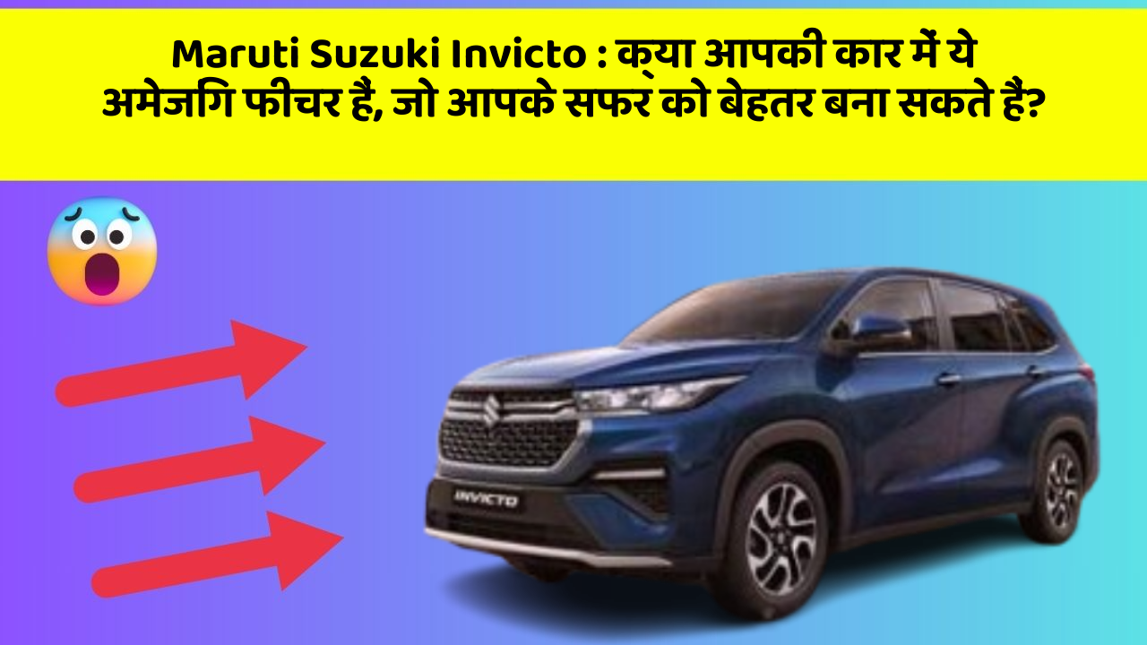 Maruti Suzuki Invicto: क्या आपकी कार में ये अमेजिंग फीचर हैं, जो आपके सफर को बेहतर बना सकते हैं?