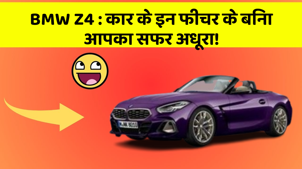BMW Z4 : कार के इन फीचर के बिना आपका सफर अधूरा!