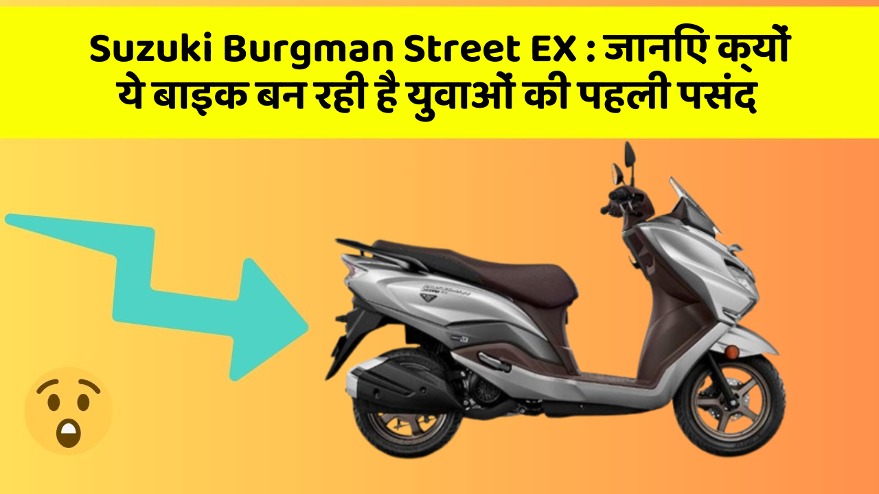 Suzuki Burgman Street EX: जानिए क्यों ये बाइक बन रही है युवाओं की पहली पसंद