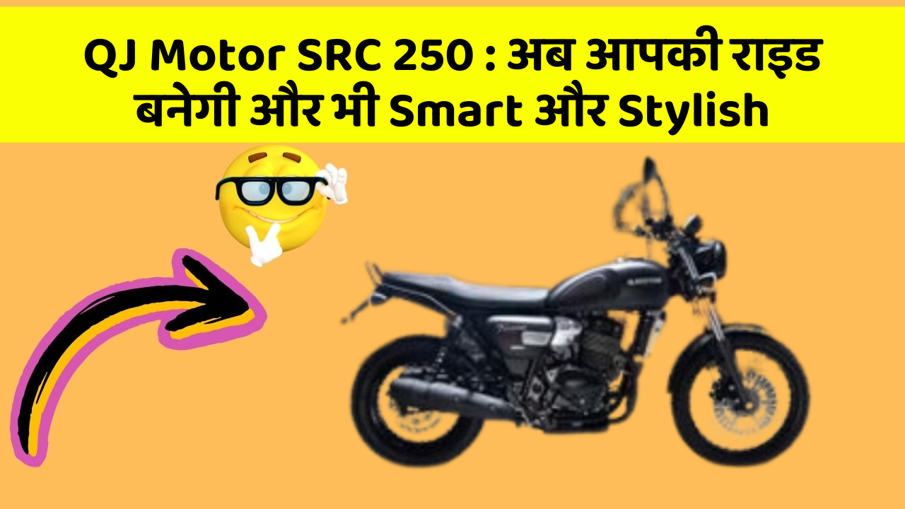 QJ Motor SRC 250: अब आपकी राइड बनेगी और भी Smart और Stylish