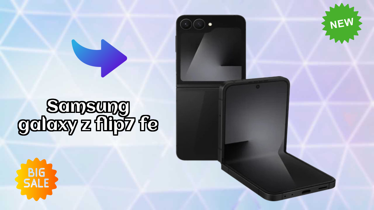 Samsung Galaxy Z Flip7 FE vs Samsung: Which Should You Choose?